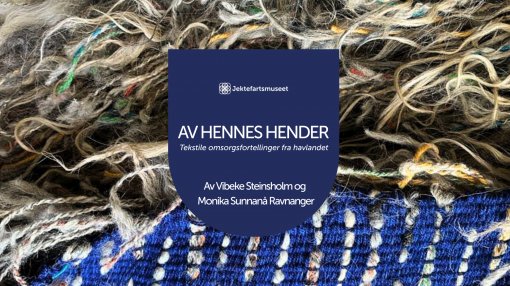 Utstillingsåpning: AV HENNES HENDER - Tekstile omsorgsfortellinger fra havlandet